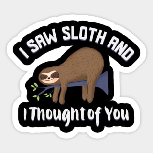 I saw sloth and I thought of you funny sloth design Sticker